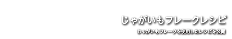じゃがいもフレークレシピ